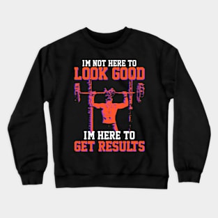 I'm not here to look good, I'm here to get results- Gym T-shirt Crewneck Sweatshirt